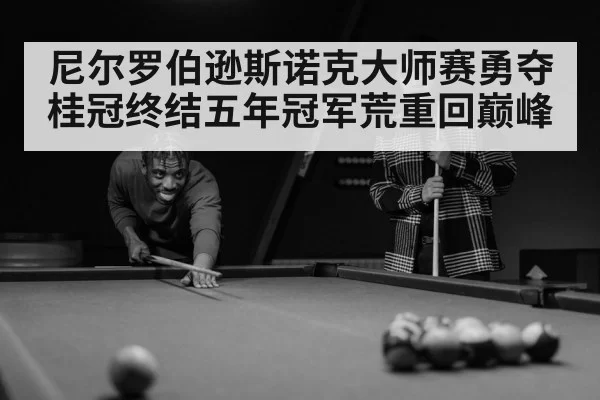 尼尔罗伯逊斯诺克大师赛勇夺桂冠终结五年冠军荒重回巅峰