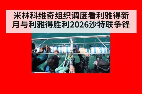 米林科维奇组织调度看利雅得新月与利雅得胜利2026沙特联争锋